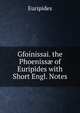 Gfoinissai. the Phoeniss? of Euripides with Short Engl. Notes, Euripides 