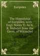The Hippolytus of Euripides, with Engl. Notes Tr. by A.R. Webster from the Germ. of Witzschel, Euripides 