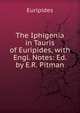 The Iphigenia in Tauris of Euripides, with Engl. Notes: Ed. by E.R. Pitman, Euripides 