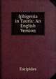 Iphigenia in Tauris: An English Version, Euripides 