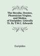 The Hecuba, Orestes, Phoenician Virgins, and Medea, of Euripides: Literally Tr. By T.W.C. Edwards., Euripides 