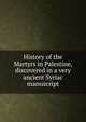 History of the Martyrs in Palestine, discovered in a very ancient Syriac manuscript, 