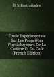 Etude Experimentale Sur Les Proprietes Physiologiques De La Cafeine Et Du Cafe (French Edition), D S. Eustratiades 