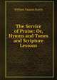 The Service of Praise: Or, Hymns and Tunes and Scripture Lessons, William Tappan Eustis 