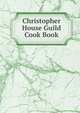 Christopher House Guild Cook Book, 