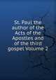 St. Paul the author of the Acts of the Apostles and of the third gospel Volume 2, 