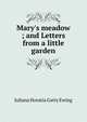 Mary's meadow ; and Letters from a little garden, Juliana Horatia Gatty Ewing 