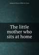 The little mother who sits at home, Marguerite Florence Helene Jerv Evans 