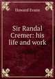 Sir Randal Cremer: his life and work, Howard Evans 