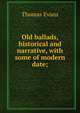 Old ballads, historical and narrative, with some of modern date;, Thomas Evans 