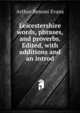 Leicestershire words, phrases, and proverbs. Edited, with additions and an introd., Arthur Benoni Evans 