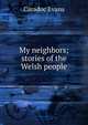 My neighbors; stories of the Welsh people, Caradoc Evans 
