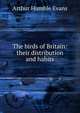 The birds of Britain: their distribution and habits, Arthur Humble Evans 