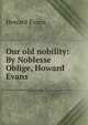 Our old nobility: By Noblesse Oblige, Howard Evans, Howard Evans 