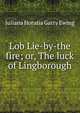 Lob Lie-by-the fire; or, The luck of Lingborough, Juliana Horatia Gatty Ewing 