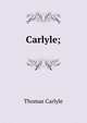 Carlyle;, Carlyle, Thomas, 1795-1881 