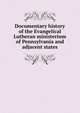 Documentary history of the Evangelical Lutheran ministerium of Pennsylvania and adjacent states, 