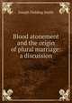Blood atonement and the origin of plural marriage: a discussion, Joseph Fielding Smith 