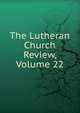 The Lutheran Church Review, Volume 22, 
