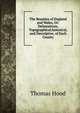The Beauties of England and Wales, Or: Delineations, Topographical,historical, and Descriptive, of Each County, Hood Thomas 