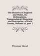 The Beauties of England and Wales, Or, Delineations, Topographical, Historical, and Descriptive, of Each County, Volume 10, part 2, Hood Thomas 