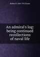 An admiral's log: being continued recollections of naval life, Robley D. 1846-1912 Evans 