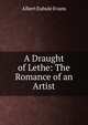 A Draught of Lethe: The Romance of an Artist, Albert Eubule Evans 