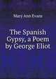 The Spanish Gypsy, a Poem by George Eliot, Mary Ann Evans 
