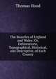 The Beauties of England and Wales: Or, Delineations, Topographical, Historical, and Descriptive, of Each County., Hood Thomas 