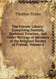 The Friends' Library: Comprising Journals, Doctrinal Treatises , and Other Writings of Members of the Religious Society of Friends, Volume 4, Thomas Evans 
