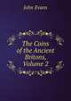 The Coins of the Ancient Britons, Volume 2, Evans John 
