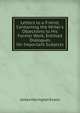 Letters to a Friend, Containing the Writer's Objections to His Former Work, Entitled Dialogues On Important Subjects, James Harington Evans 