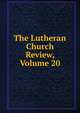The Lutheran Church Review, Volume 20, 