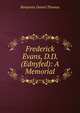 Frederick Evans, D.D. (Ednyfed): A Memorial, Benjamin Daniel Thomas 