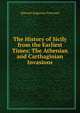 The History of Sicily from the Earliest Times: The Athenian and Carthaginian Invasions, Freeman Edward Augustus 