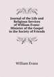 Journal of the Life and Religious Services of William Evans: Minister of the Gospel in the Society of Friends, William Evans 
