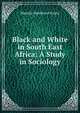 Black and White in South East Africa: A Study in Sociology, Maurice Smethurst Evans 