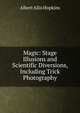 Magic: Stage Illusions and Scientific Diversions, Including Trick Photography, Albert Allis Hopkins 
