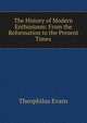 The History of Modern Enthusiasm: From the Reformation to the Present Times, Theophilus Evans 