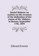 Daniel Webster an oration on the occasion of the dedication of the statue of Mr. Webster, in Boston, September 17th, 1859, Everett, Edward, 1794-1865 