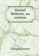 Daniel Webster, an oration, Everett, Edward, 1794-1865 