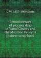 Reminiscences of pioneer days in Wood County and the Maumee Valley: a pioneer scrap book, C W. 1837-1909 Evers 
