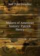Makers of American history: Patrick Henry, Headley Joel Tyler 