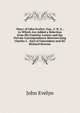 Diary of Iohn Evelyn: Esq., F. R. S., to Which Are Added a Selection from His Familiar Letters and the Private Correspondence Between King Charles I. . Earl of Clarendon) and Sir Richard Browne, Evelyn, John, 1620-1706 