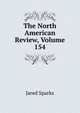 The North American Review, Volume 154, Sparks, Jared, 1789-1866. fmo 