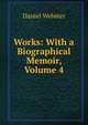 Works: With a Biographical Memoir, Volume 4, Webster, Daniel 