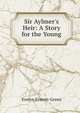 Sir Aylmer's Heir: A Story for the Young, Evelyn Everett-Green 