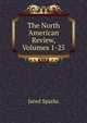 The North American Review, Volumes 1-25, Sparks, Jared, 1789-1866. fmo 