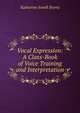 Vocal Expression: A Class-Book of Voice Training and Interpretation, Katherine Jewell Everts 