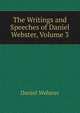 The Writings and Speeches of Daniel Webster, Volume 3, Webster, Daniel 